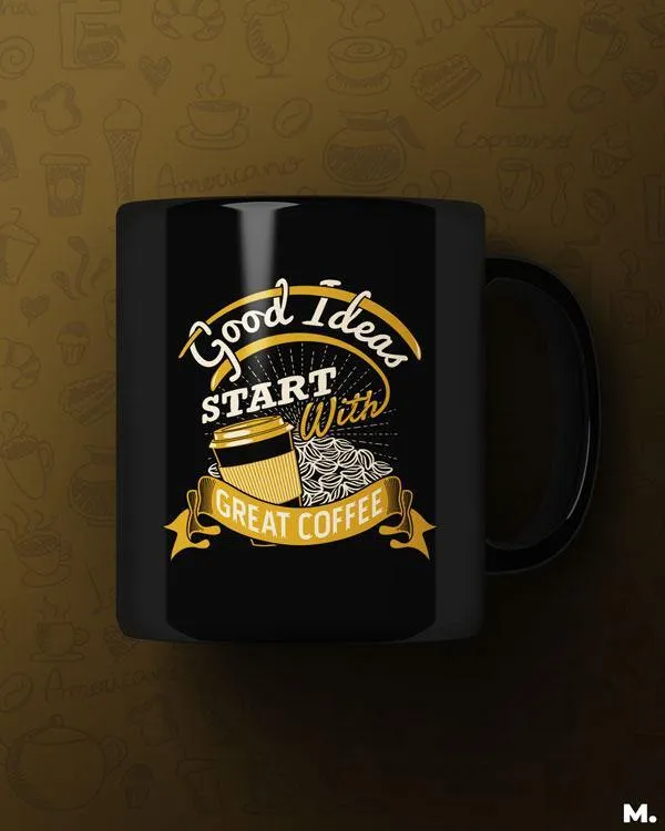 Good ideas start with coffee printed mugs