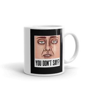 YOU DON'T SAY? Mug